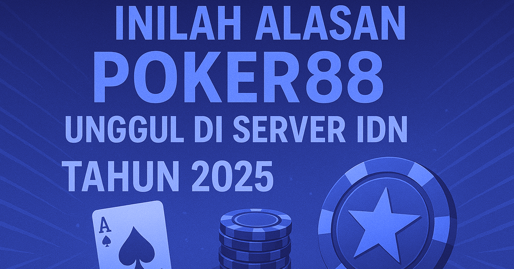 Inilah Alasan Poker88 Unggul di Server IDN Tahun 2025