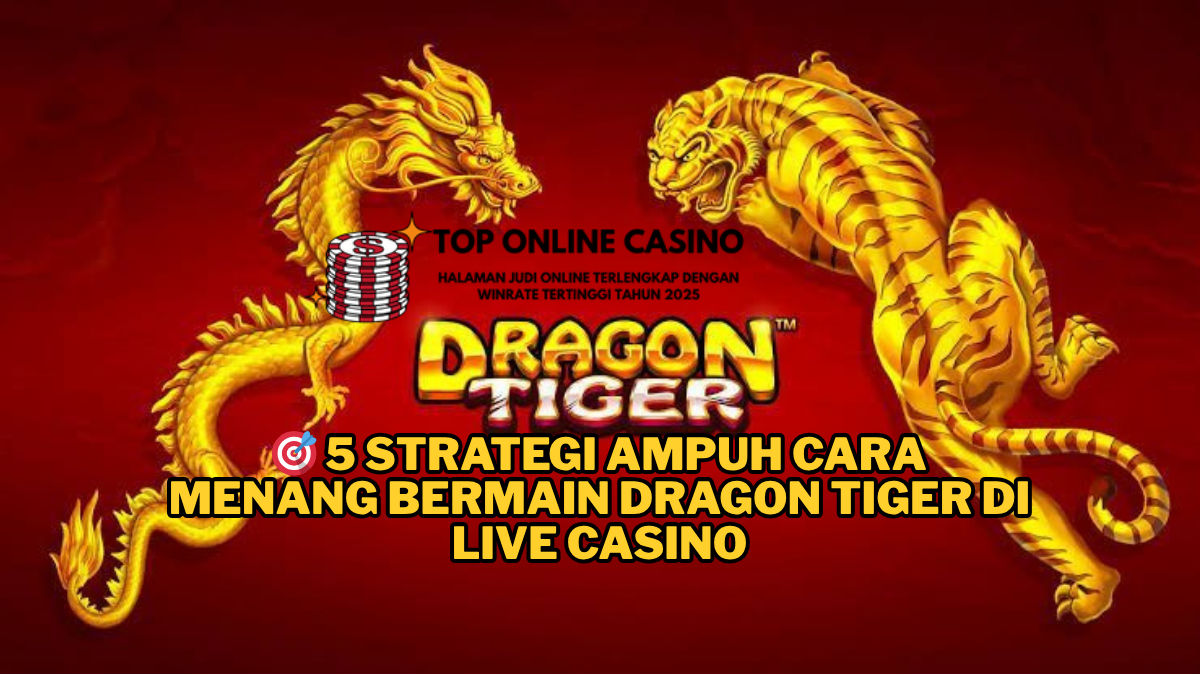 🎯 5 Strategi Ampuh Cara Menang Bermain Dragon Tiger di Live Casino